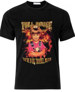 Full House You’re In Big Trouble Mister T-Shirt KM