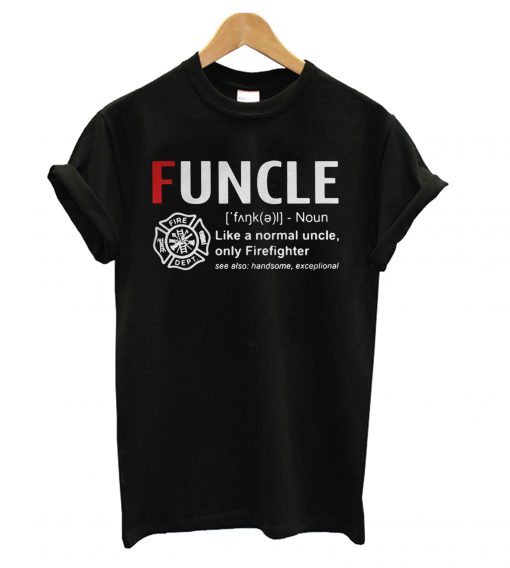 Funcle like a normal uncle only firefighter T Shirt KM