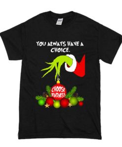 Grinch Hand Ornament You Always Have A Choice Choose Kindness T Shirt KM