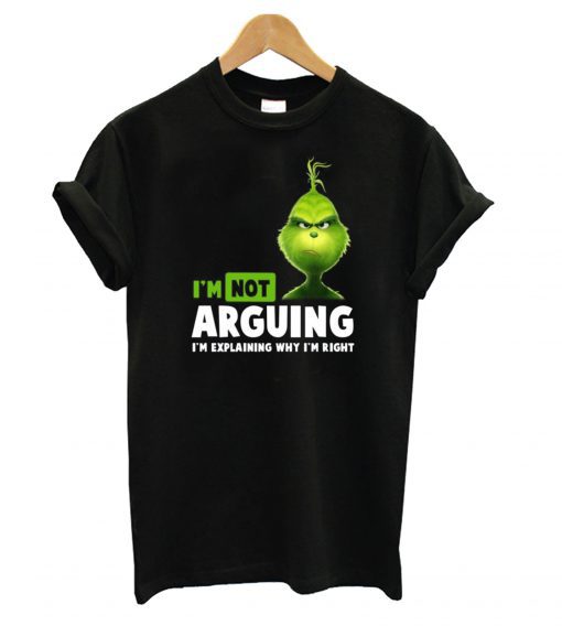 Grinch I’m not arguing I’m explaining why I’m right T Shirt KM