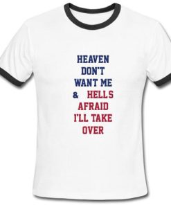 Heaven Don't Want Me And Hell's Afraid I'll Take Over Ringer T-Shirt KM