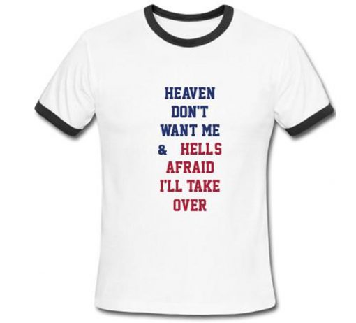 Heaven Don't Want Me And Hell's Afraid I'll Take Over Ringer T-Shirt KM