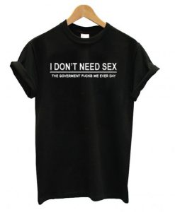 I Don’t Need Sex T Shirt KM