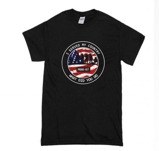 I Served My Country What Did You Do T-Shirt KM