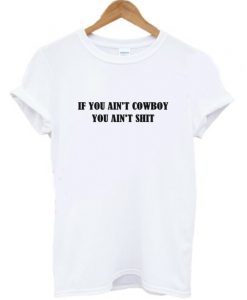 If You Ain’t Cowboy You Ain’t Shit T-Shirt KM