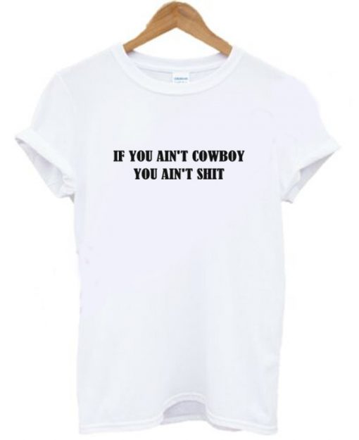 If You Ain’t Cowboy You Ain’t Shit T-Shirt KM