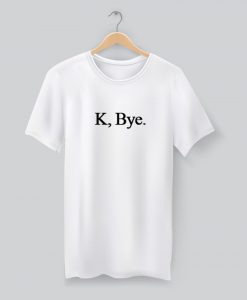 K, Bye. T Shirt KM