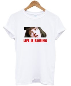 Life Is Boring Mia Wallace Pulp Fiction Quote T Shirt KM