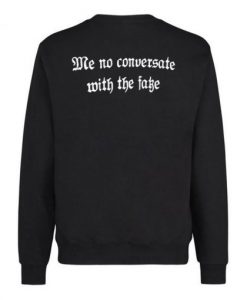 Me No Conversate With The Fake Sweatshirt Back KM