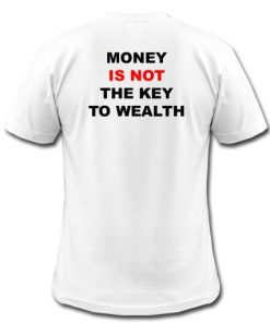 Money is Not The Key To Wealth T-Shirt KM