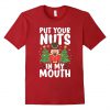 Put Your Nuts In My Mouth T Shirt KM