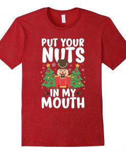 Put Your Nuts In My Mouth T Shirt KM