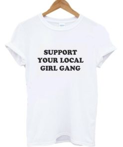 Support Your Local Girl Gang Slogan T Shirt KM