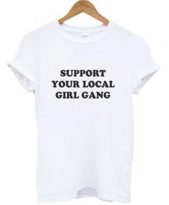 Support Your Local Girl Gang Slogan T Shirt KM