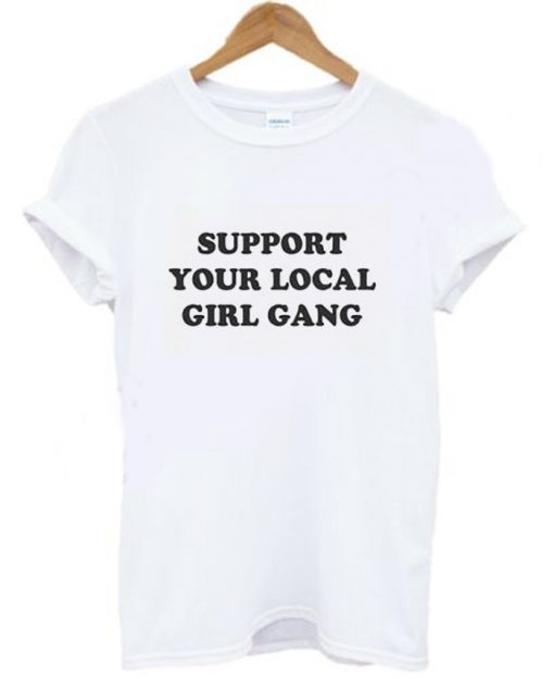 Support Your Local Girl Gang Slogan T Shirt KM