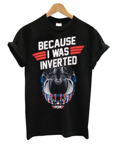 Top Gun Maverick Because I Was Inverted T Shirt KM