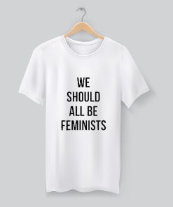 We Should All Be Feminist Movement T Shirt KM