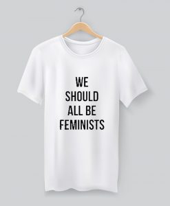 We Should All Be Feminist Movement T Shirt KM