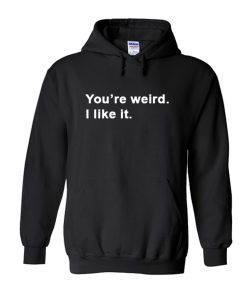 You’re weird I like it Hoodie KM