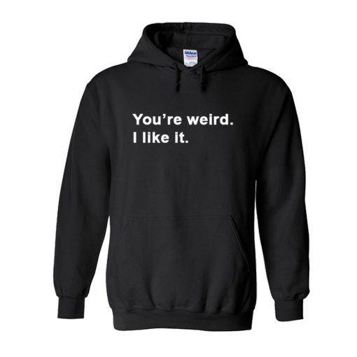 You’re weird I like it Hoodie KM