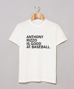Anthony Rizzo Is Good At Baseball T Shirt KM