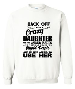 Back off I have a crazy daughter Sweatshirt KM