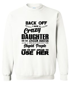 Back off I have a crazy daughter Sweatshirt KM