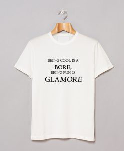 Being Cool Is A Bore Being Fun Is Glamore T-Shirt KM