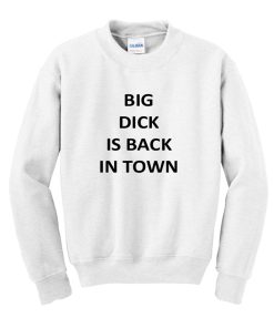 Big Dick Is Back In Town Sweatshirt KM