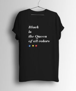 Black is The Queen Of All Colors T-Shirt KM