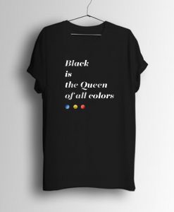 Black is The Queen Of All Colors T-Shirt KM