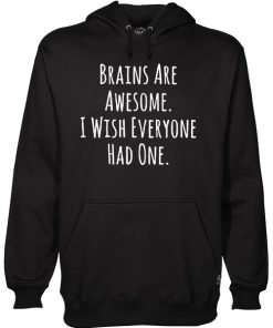Brains Are Awesome I Wish Everyone Had One Hoodie KM