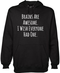 Brains Are Awesome I Wish Everyone Had One Hoodie KM