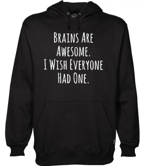 Brains Are Awesome I Wish Everyone Had One Hoodie KM