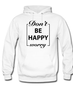 Don’t Be Happy Worry Hoodie KM