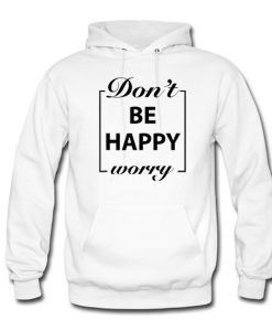 Don’t Be Happy Worry Hoodie KM