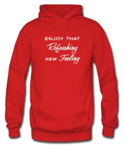 Enjoy That Refreshing New Feeling Hoodie KM