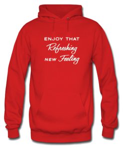 Enjoy That Refreshing New Feeling Hoodie KM