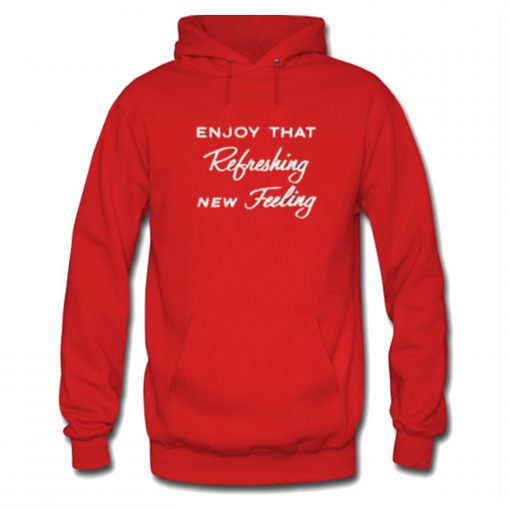 Enjoy That Refreshing New Feeling Hoodie KM