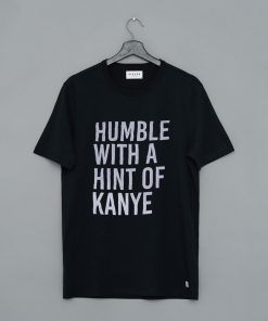 Humble With a Hint Of Kanye T Shirt KM