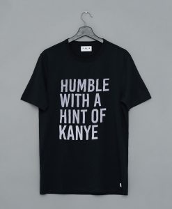 Humble With a Hint Of Kanye T Shirt KM