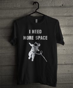 I Need More Space T Shirt KM