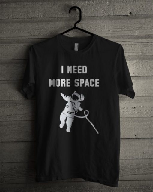 I Need More Space T Shirt KM