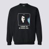 I Want To Be Dead Too Sweatshirt KM