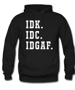 Idk Idc Idgaf Hoodie KM