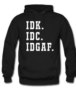 Idk Idc Idgaf Hoodie KM