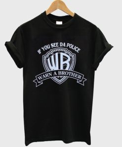 If You See Da Police Warn a Brother T-Shirt KM