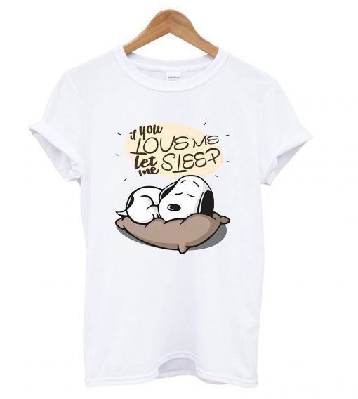 If you love me let me sleep Snoopy T Shirt KM