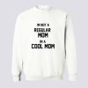 Im Not A Regular Mom Im A Cool Mom Sweatshirt KM