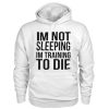 I’m Not Sleeping I’m Training To Die Hoodie KM